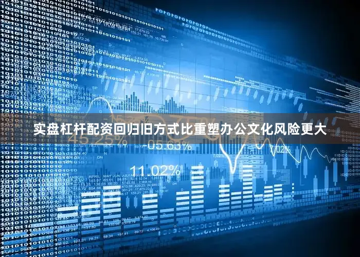 实盘杠杆配资回归旧方式比重塑办公文化风险更大