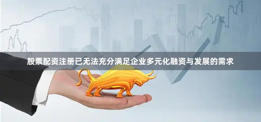 股票配资注册已无法充分满足企业多元化融资与发展的需求