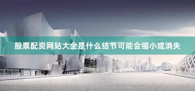 股票配资网站大全是什么结节可能会缩小或消失
