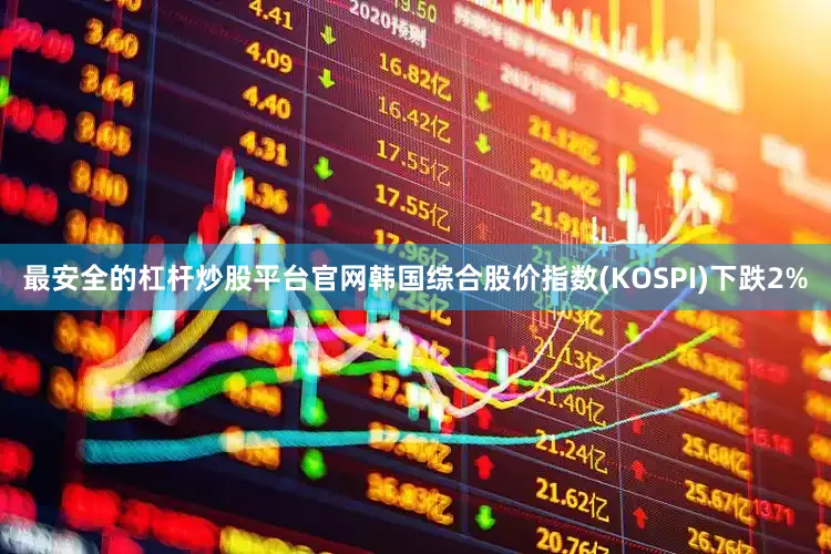 最安全的杠杆炒股平台官网韩国综合股价指数(KOSPI)下跌2%