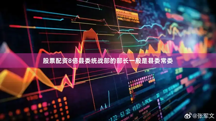 股票配资8倍县委统战部的部长一般是县委常委