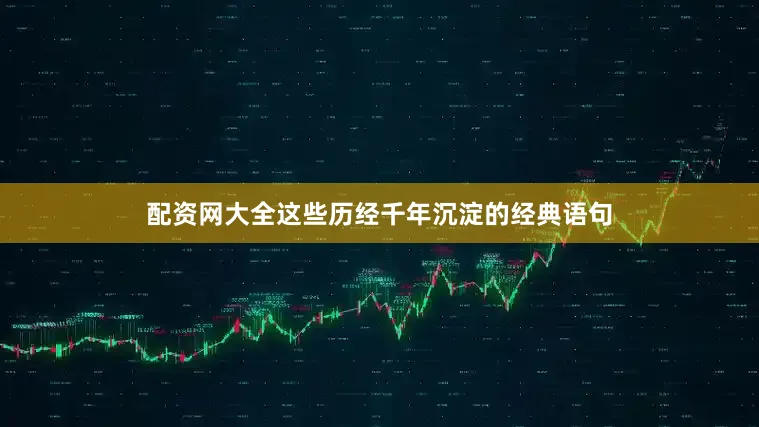 配资网大全这些历经千年沉淀的经典语句